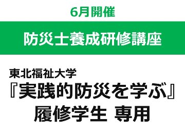 【6月開催 ／ 『実践的防災を学ぶ』履修学生 専用ページ】 第48回 東北福祉大学 防災士養成研修講座の画像