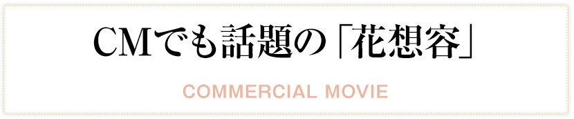CMでも話題の「花想容」
